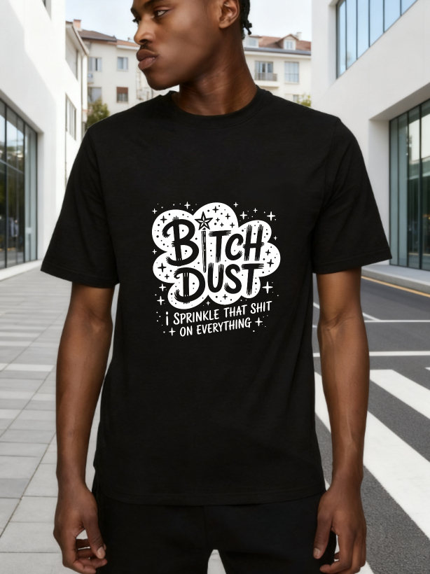 Dust I Sprinkle That Shit On Everything tshirt 100% cotton