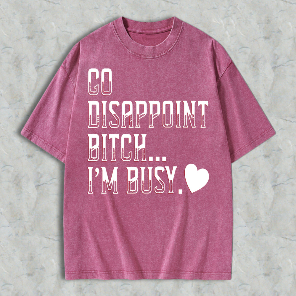 Go Disappoint Bitch Im Busy Funny Sarcastic Quote Red Heart Graphic Unisex Washed T-shirt