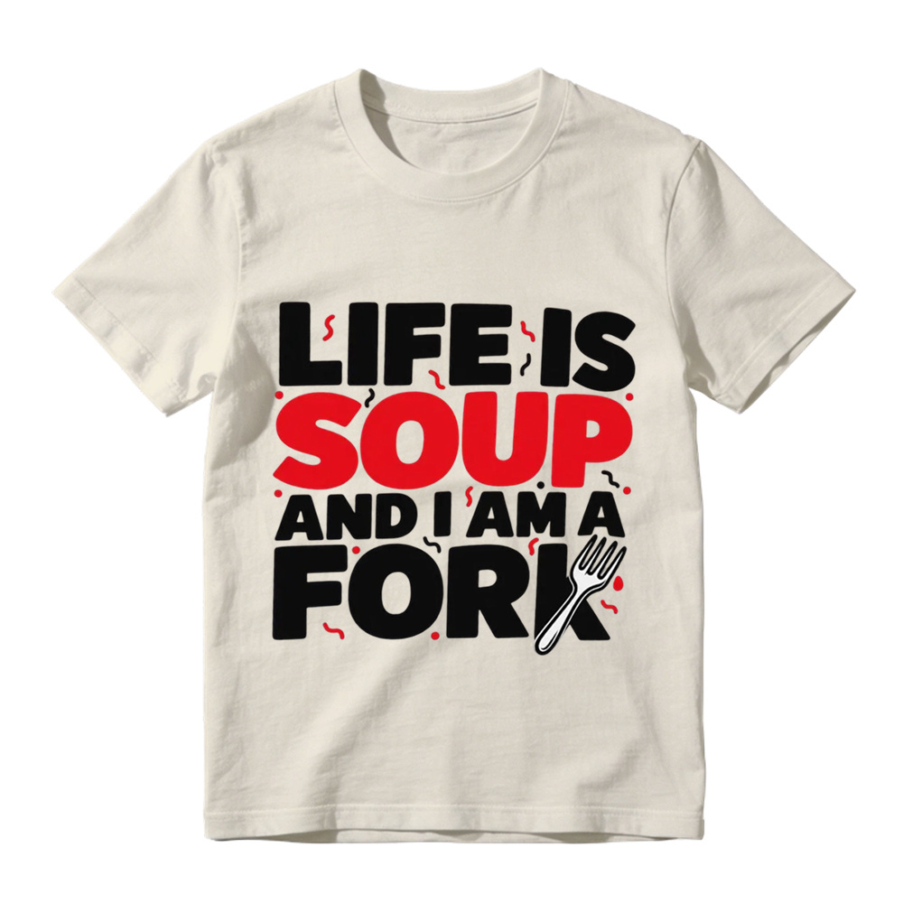  "Life is Soup and I Am a Fork" Funny Graphic T-Shirt