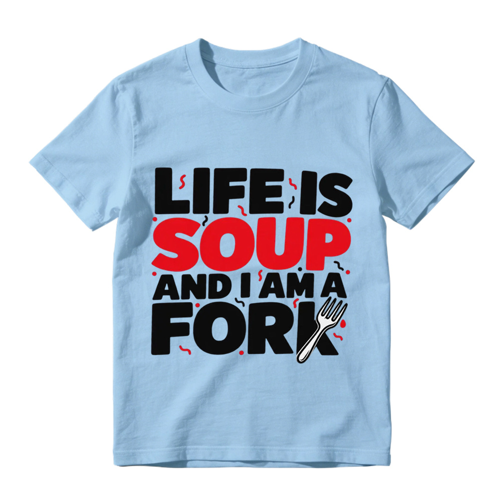  "Life is Soup and I Am a Fork" Funny Graphic T-Shirt
