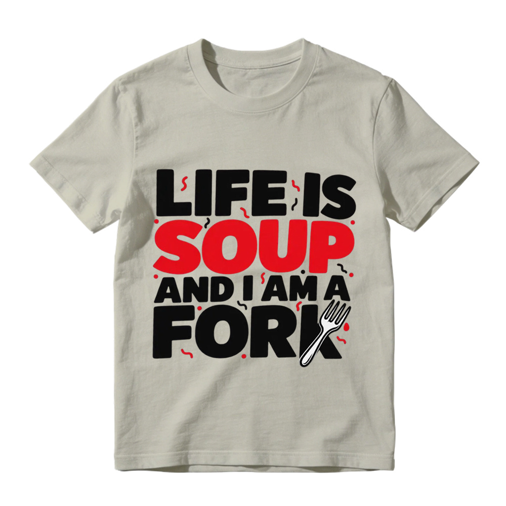  "Life is Soup and I Am a Fork" Funny Graphic T-Shirt