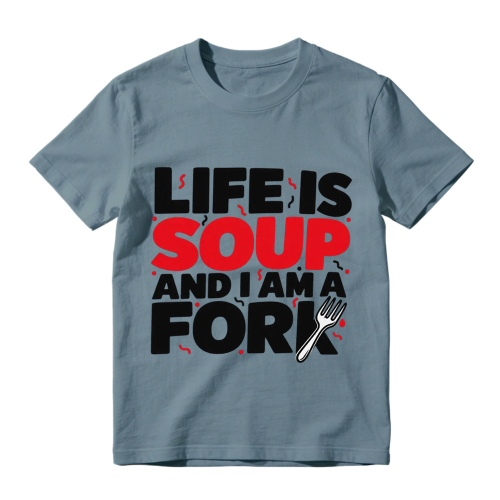 "Life is Soup and I Am a Fork" Funny Graphic T-Shirt