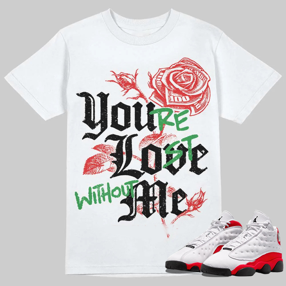 AJ 13 Chicago True Red Cherry T-Shirt You're Lost Without Me Graphic