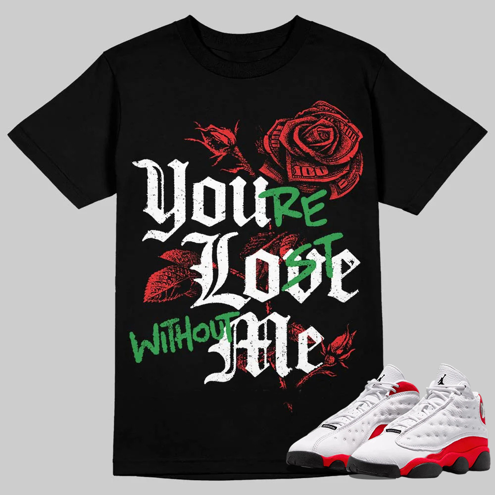 AJ 13 Chicago True Red Cherry T-Shirt You're Lost Without Me Graphic