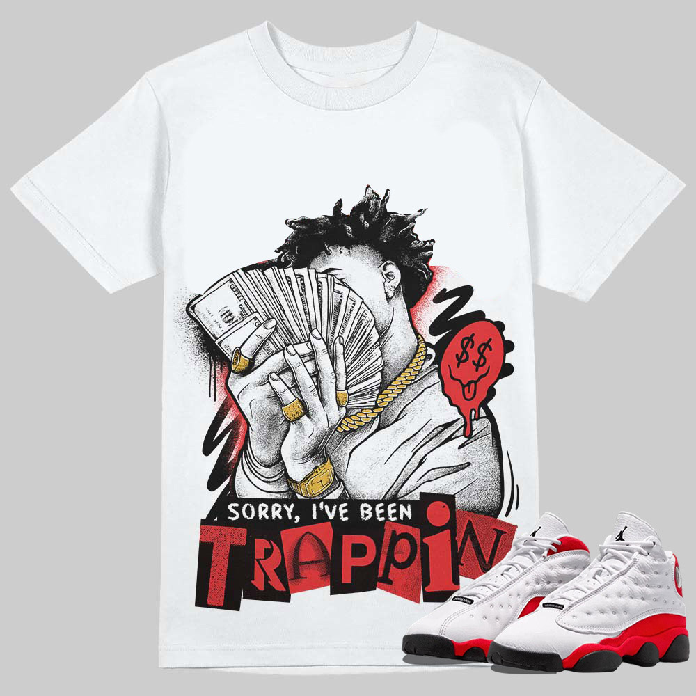 AJ 13 Chicago True Red Cherry T-Shirt Sorry I've Been Trappin Graphic