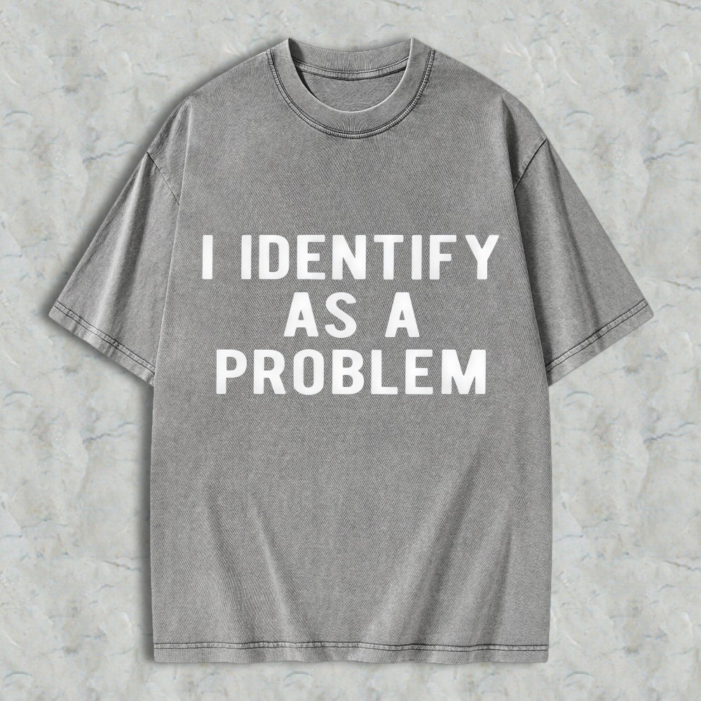 I Identify As A Problem Funny Quote Washed T-shirt