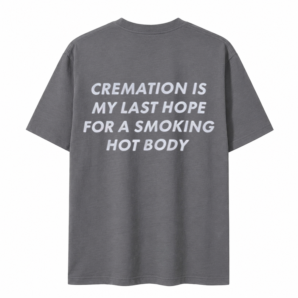 Cremation Is My Last Hope for a Smoking Hot Body T-Shirt