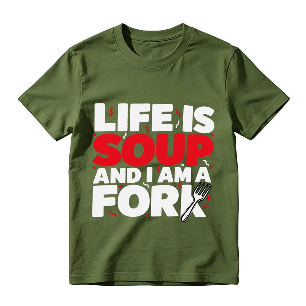  "Life is Soup and I Am a Fork" Funny Graphic T-Shirt