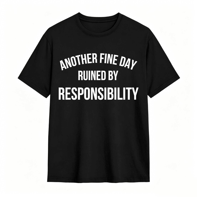 Another Fine Day Ruined By Responsibility Unisex Classic T-shirt