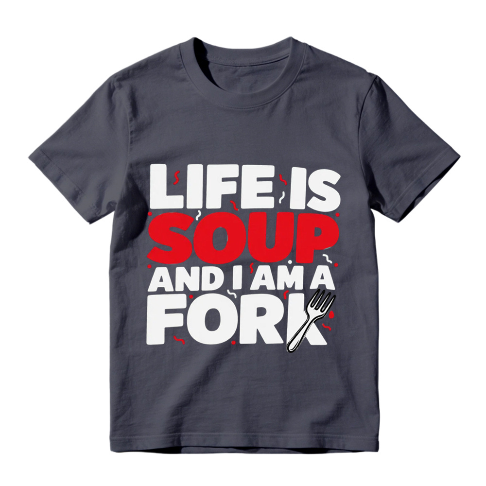  "Life is Soup and I Am a Fork" Funny Graphic T-Shirt