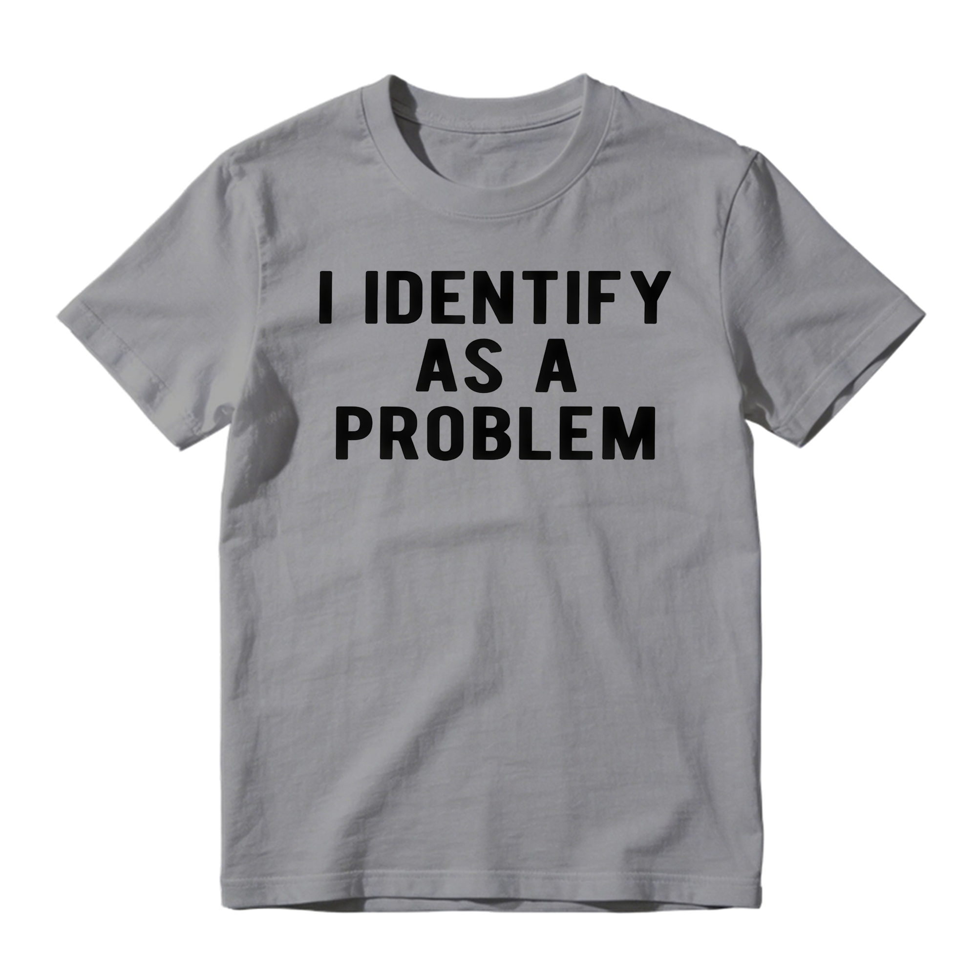 I Identify As A Problem Funny T Shirt 100 Cotton Heavyweight Unisex 