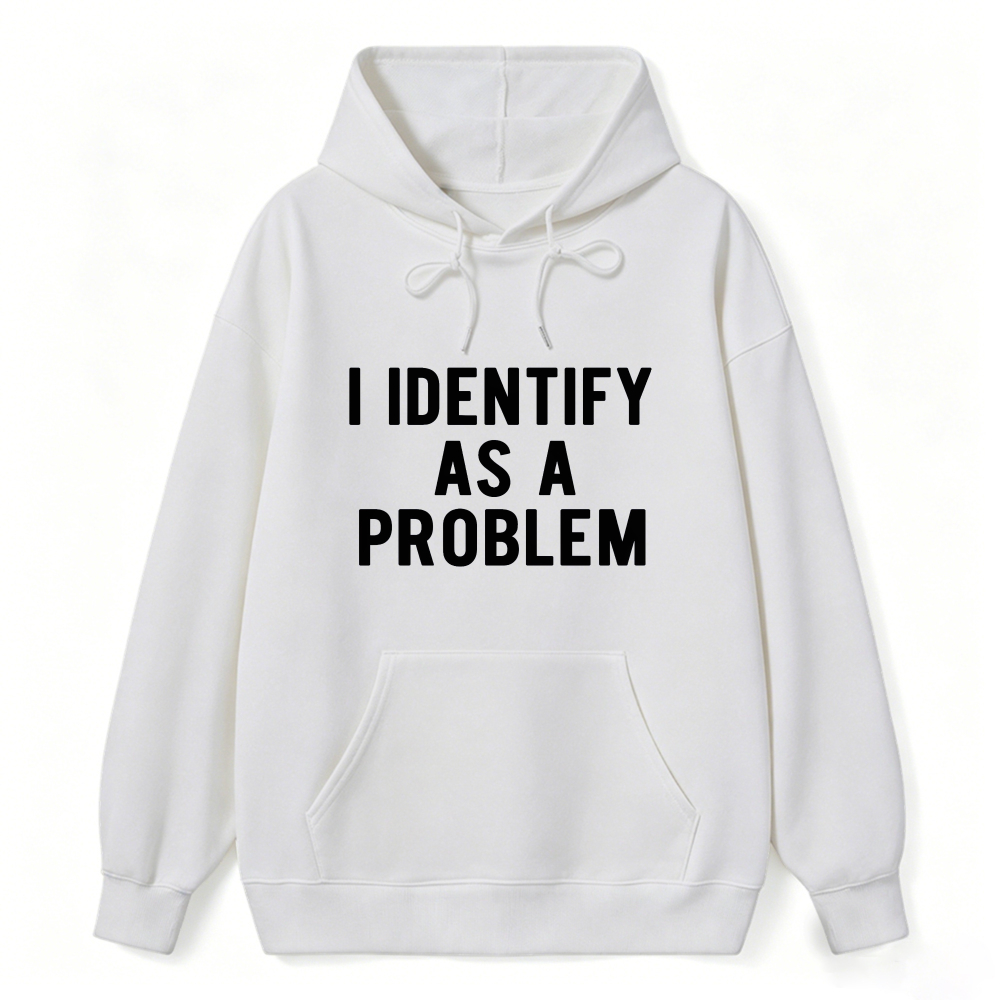 I Identify As A Problem Funny Quote Hoodie