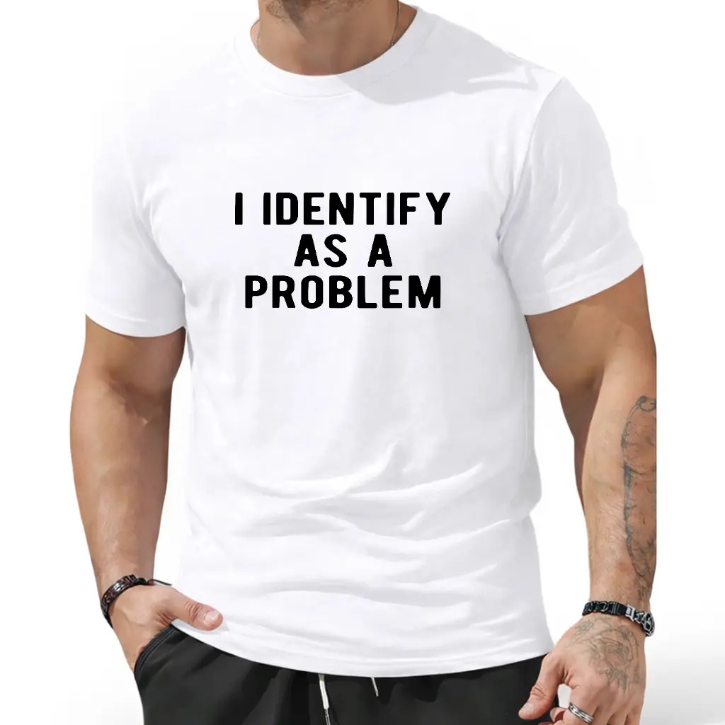 I Identify As A Problem Funny T Shirt 100 Cotton Heavyweight Unisex 