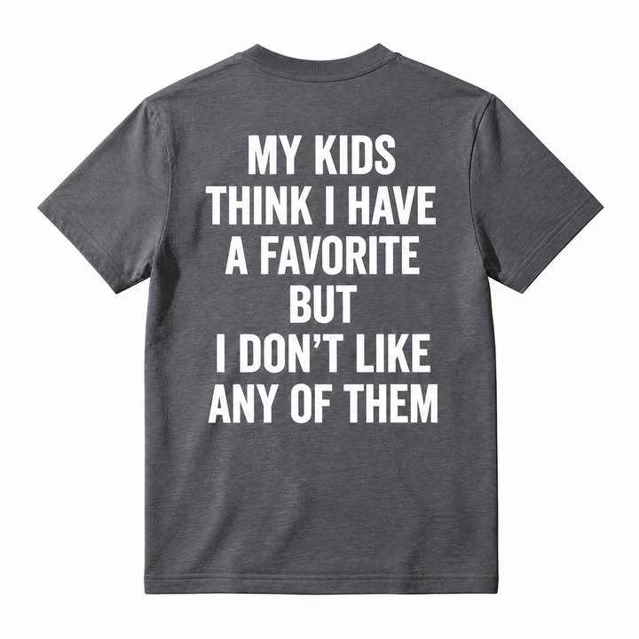 Funny My Kids Think I Have A Favorite T-Shirt - Sarcastic Parenting Humor Tee For Mom And Dad