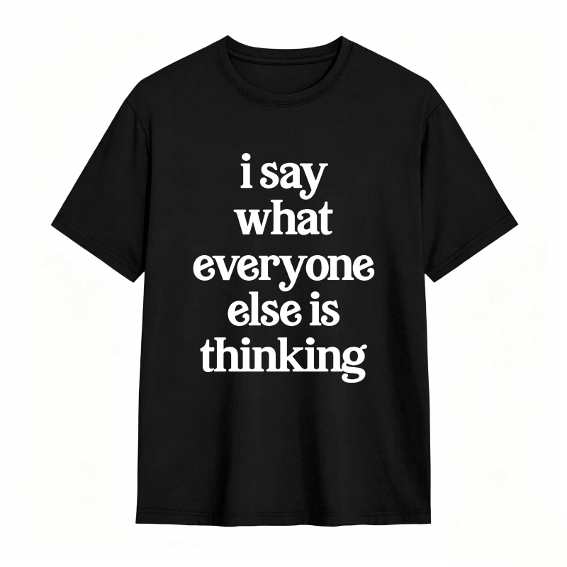 I Say What Everyone Else Is Thinking Unisex Classic T-shirt