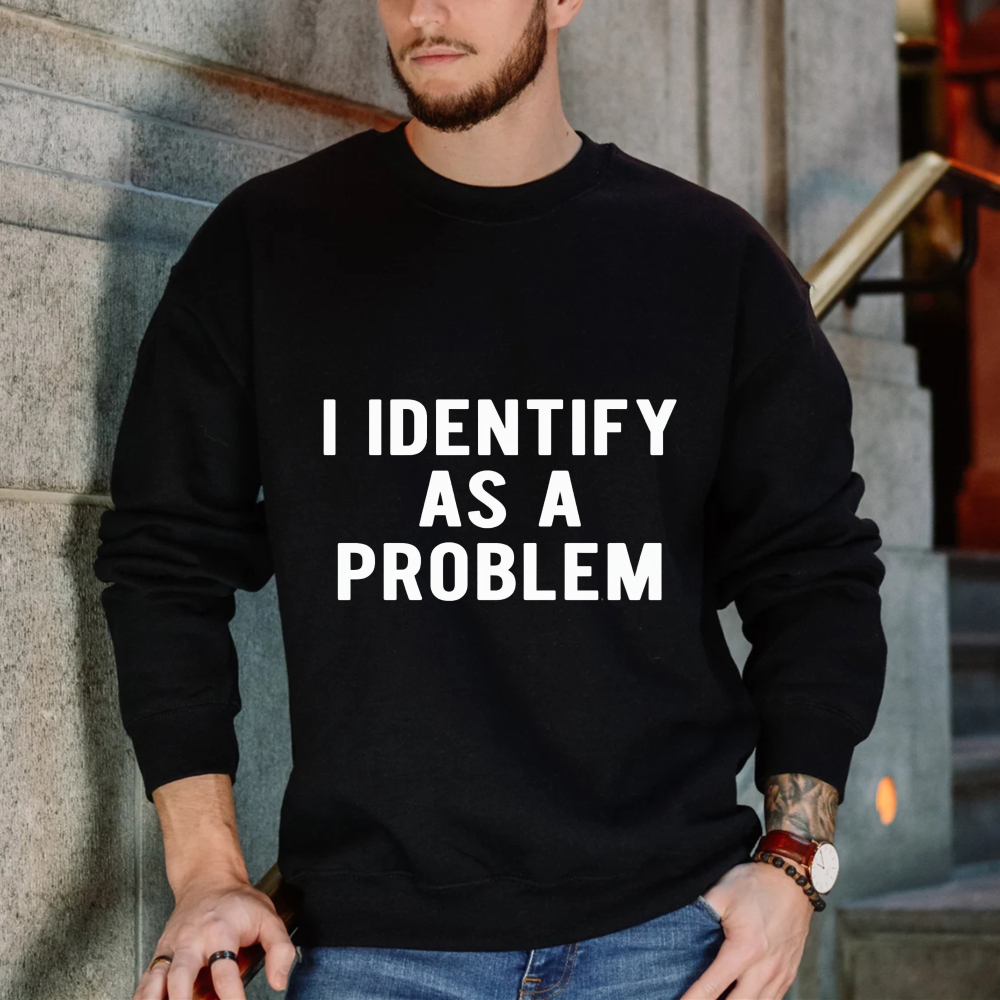 I Identify As A Problem Funny Quote Graphic Sweatshirt