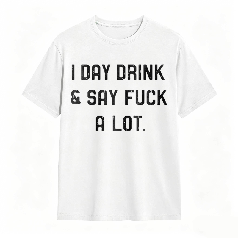 I Day Drink And Say Fuck A Lot Unisex Classic T-shirt