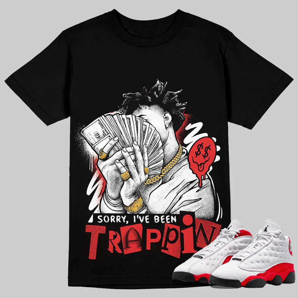 AJ 13 Chicago True Red Cherry T-Shirt Sorry I've Been Trappin Graphic