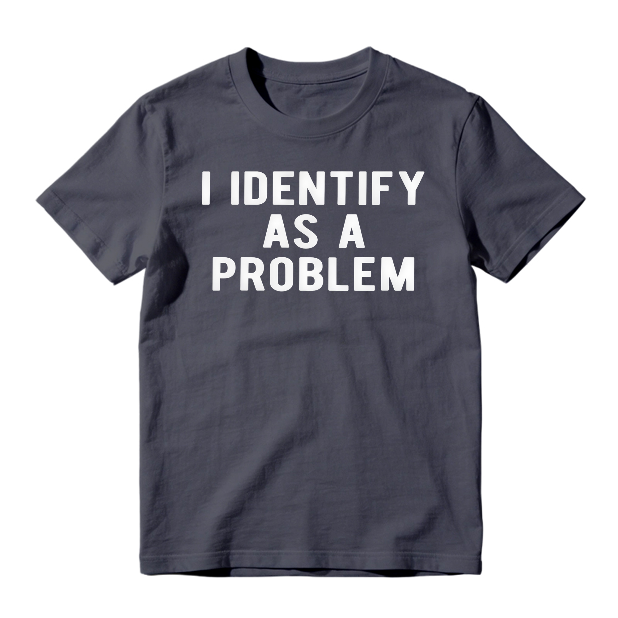 I Identify As A Problem Funny T Shirt 100 Cotton Heavyweight Unisex 
