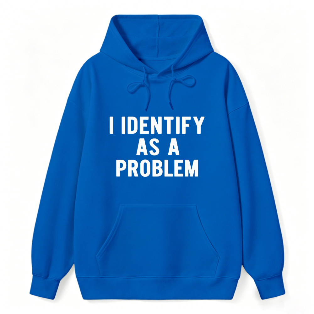 I Identify As A Problem Funny Quote Hoodie