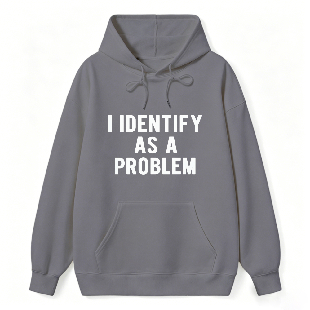 I Identify As A Problem Funny Quote Hoodie