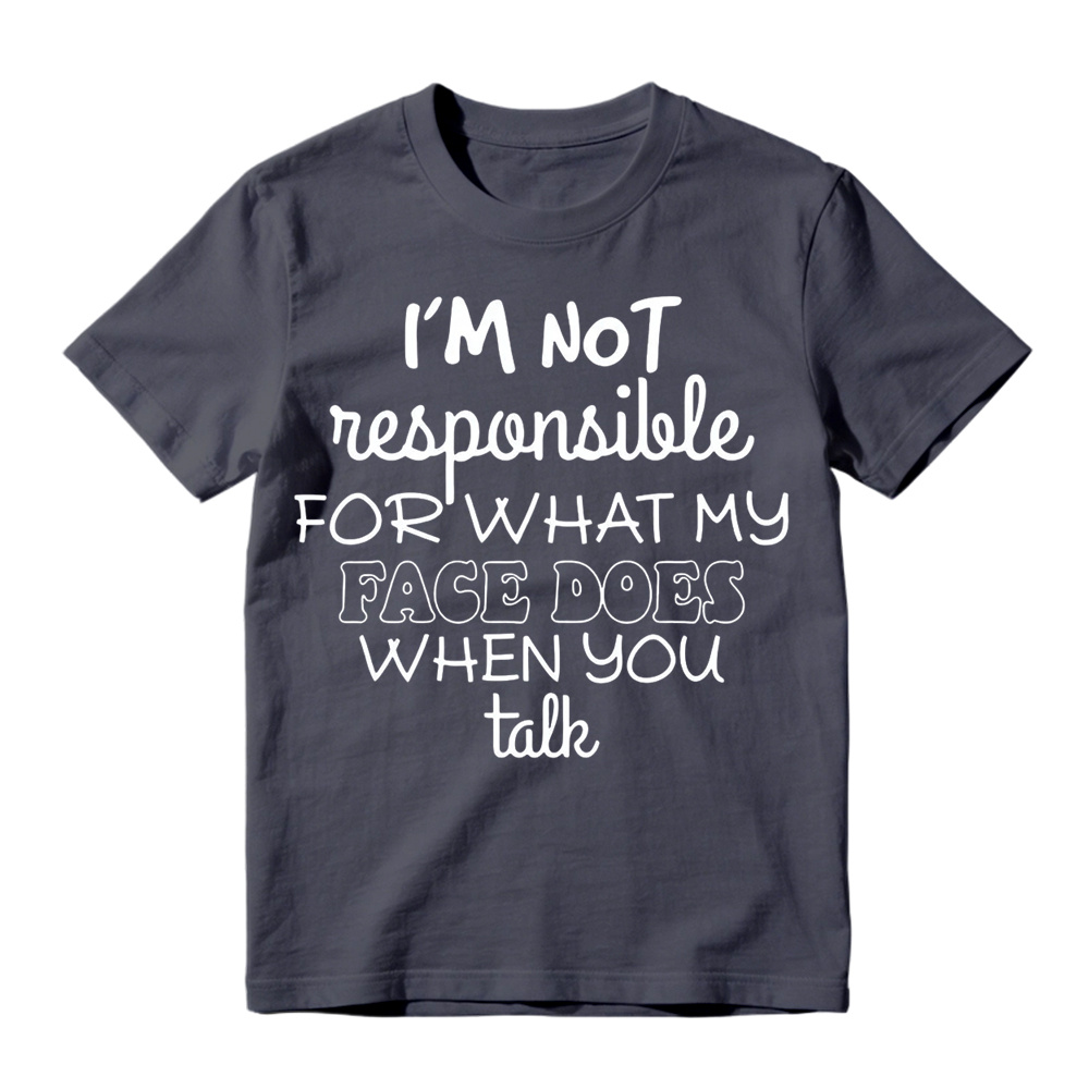 I'm Not Responsible For What My Face Does When You Talk Shirt