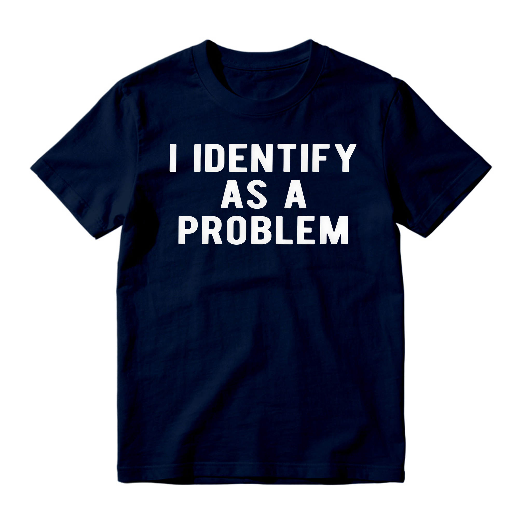 I Identify As A Problem Funny T Shirt 100 Cotton Heavyweight Unisex 