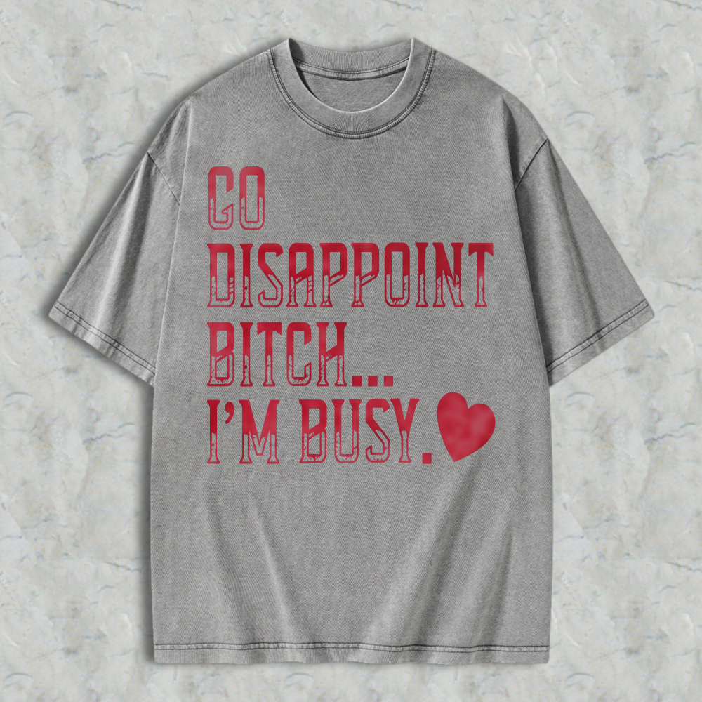 Go Disappoint Bitch Im Busy Funny Sarcastic Quote Red Heart Graphic Unisex Washed T-shirt