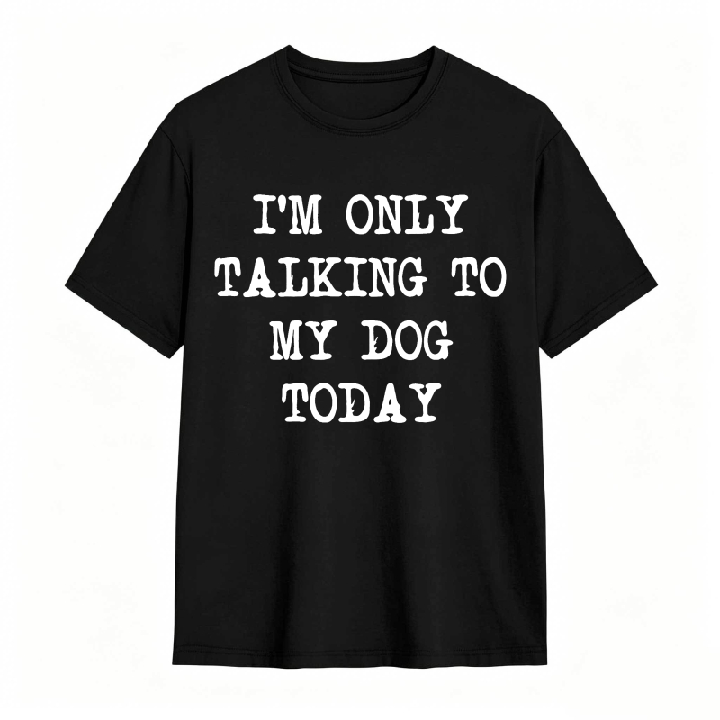 I M Only Talking To My Dog Today Unisex Classic T-shirt