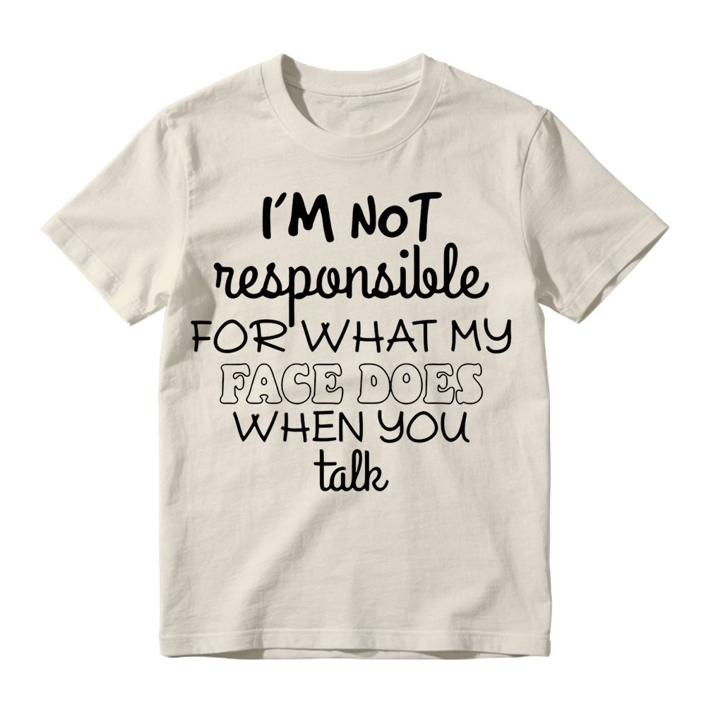 I'm Not Responsible For What My Face Does When You Talk Shirt