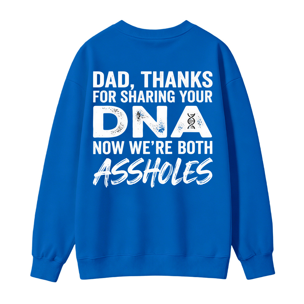 Dad Thanks For Sharing Your DNA Now We're Both A*sholes Sweatshirt, Funny Father Daughter Shirt