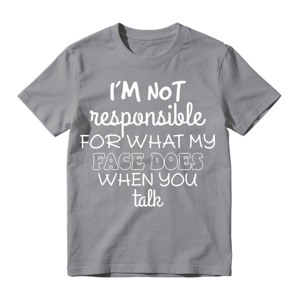 I'm Not Responsible For What My Face Does When You Talk Shirt
