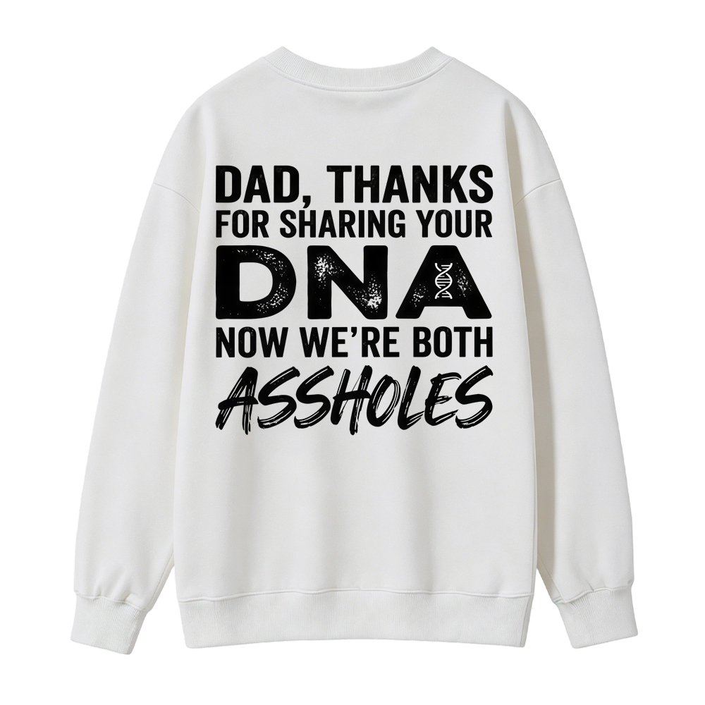 Dad Thanks For Sharing Your DNA Now We're Both A*sholes Sweatshirt, Funny Father Daughter Shirt