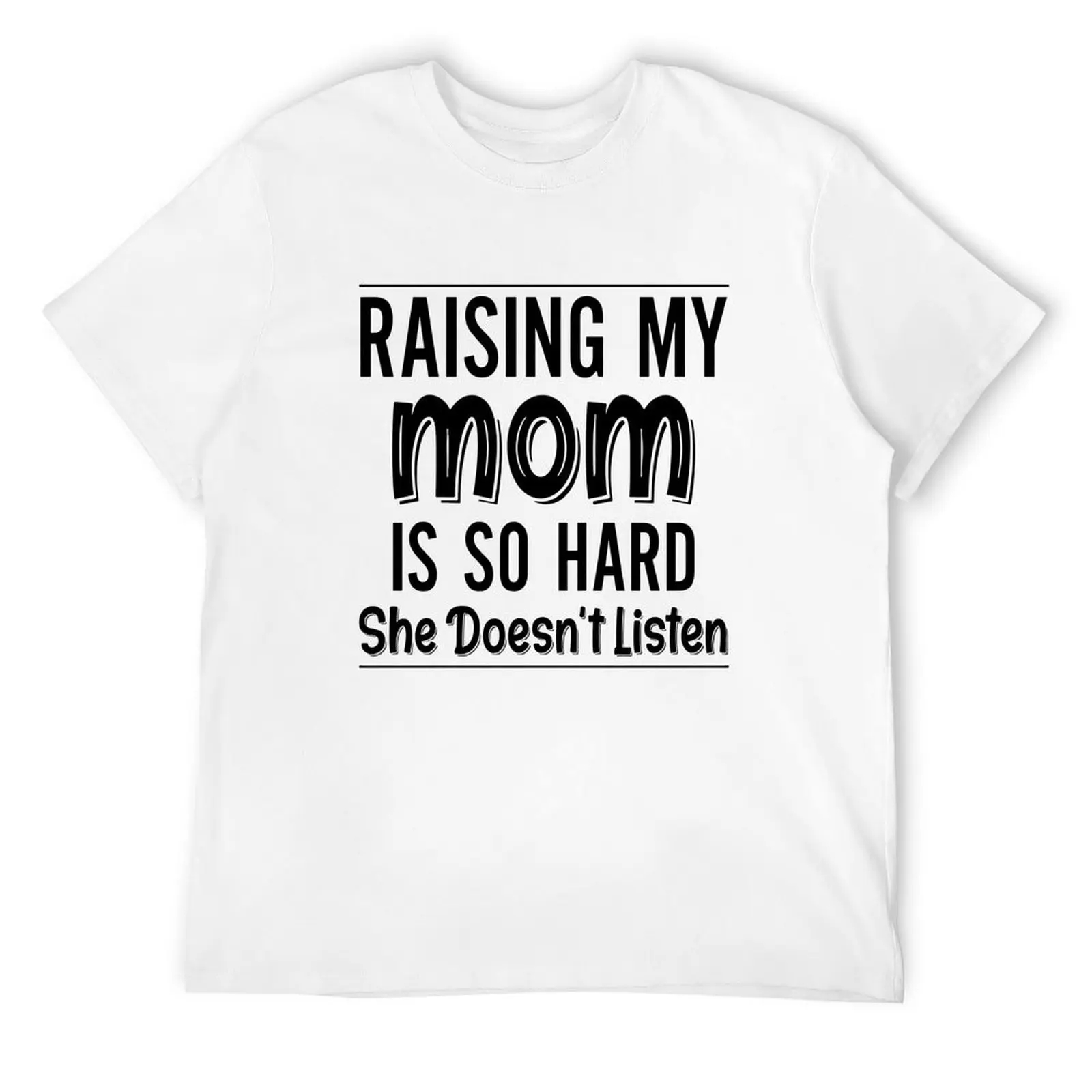 Raising My Mom Is So Hard She Doesn’t Listen Shirt