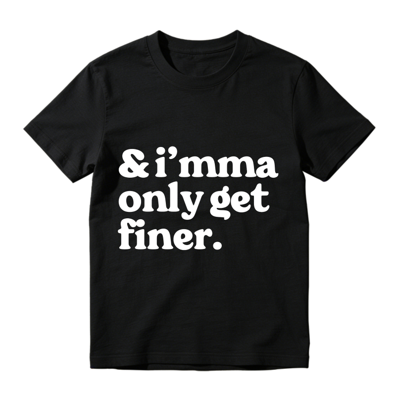 And Imma Only Get Finer Unisex Classic T-shirt