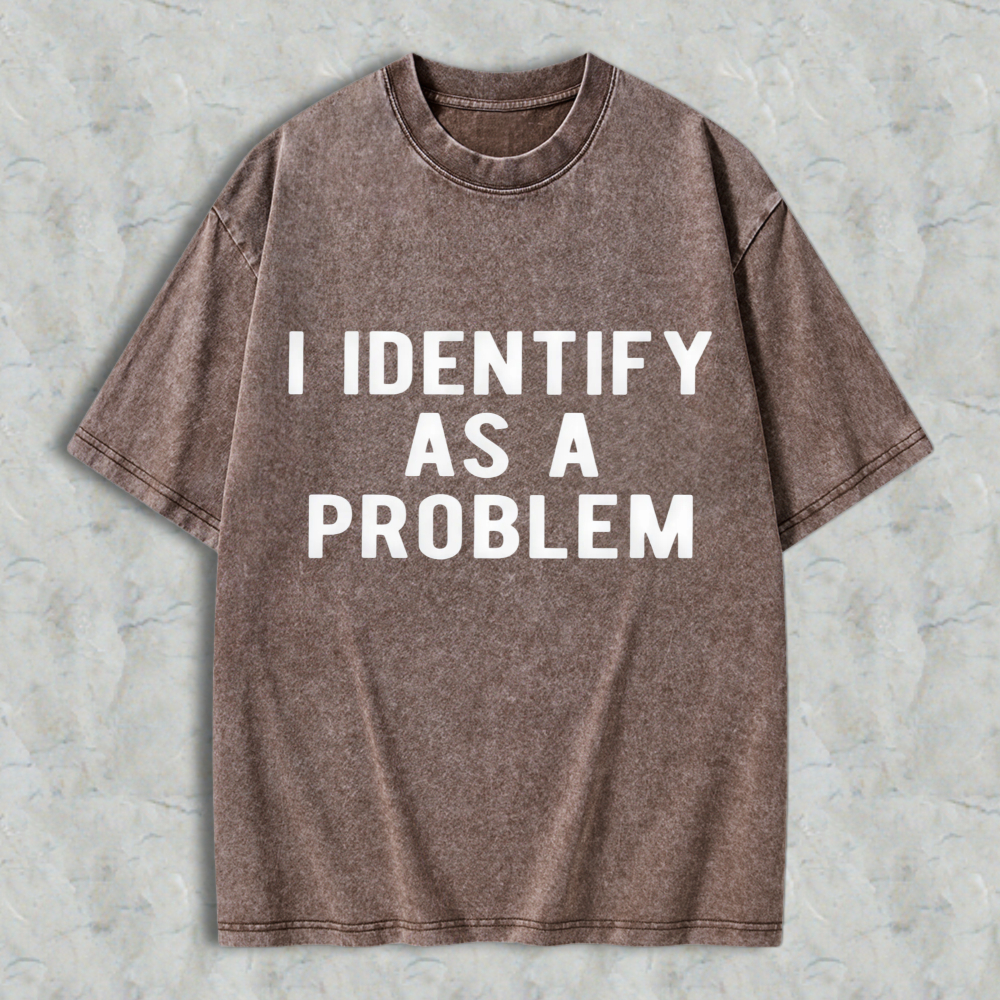 I Identify As A Problem Funny Quote Washed T-shirt