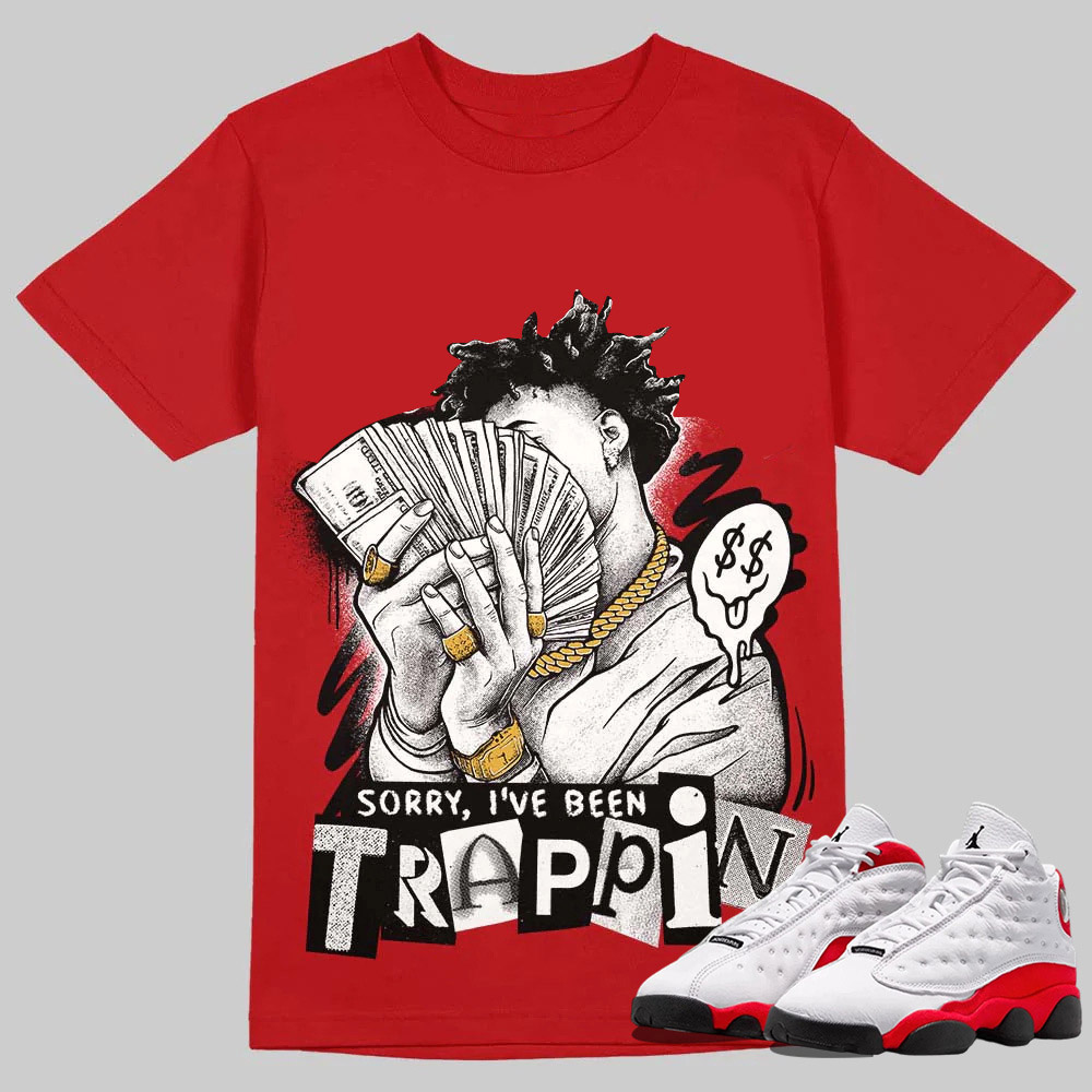 AJ 13 Chicago True Red Cherry T-Shirt Sorry I've Been Trappin Graphic