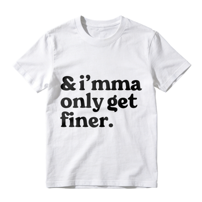 And Imma Only Get Finer Unisex Classic T-shirt