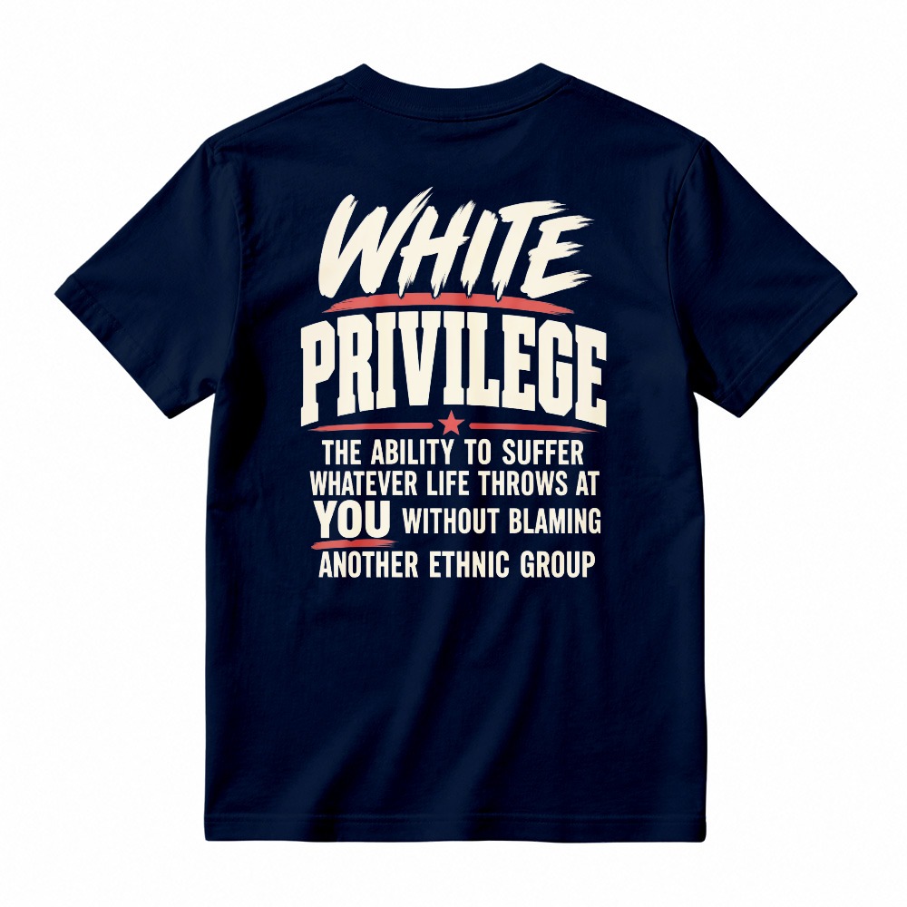 White Privilege The Ability To Suffer Whatever Life Throws At You Without Blaming Another Ethnic Group T-shirt