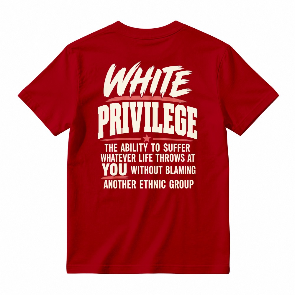 White Privilege The Ability To Suffer Whatever Life Throws At You Without Blaming Another Ethnic Group T-shirt