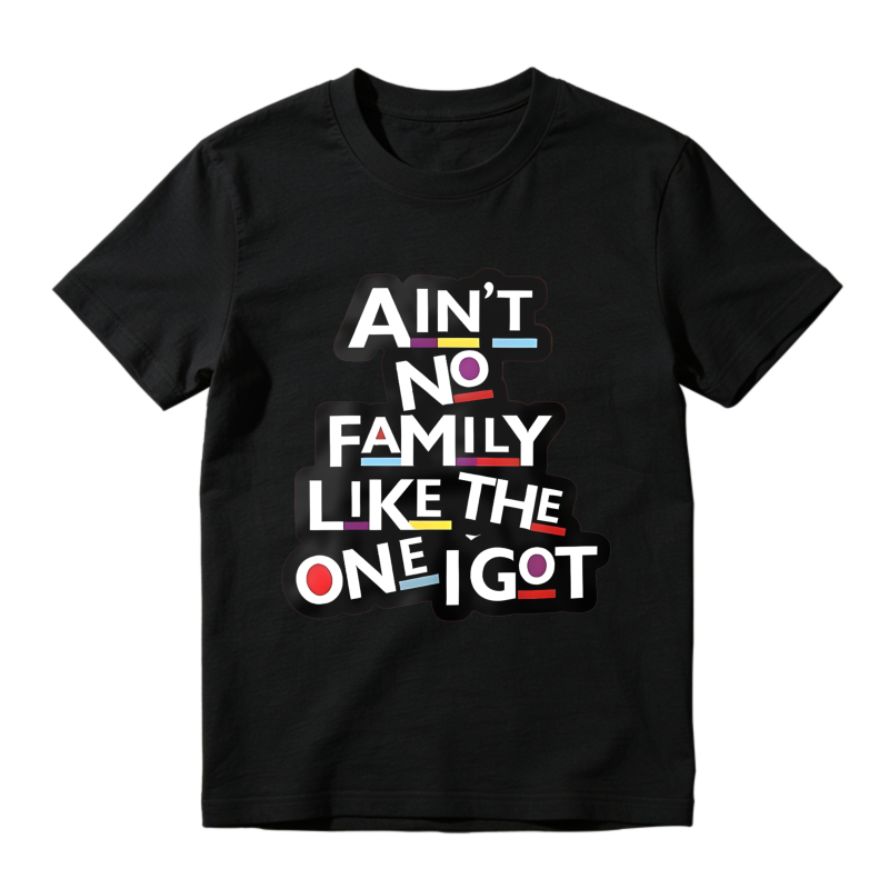 Aint No Family Like The One I Got Unisex Classic T-shirt