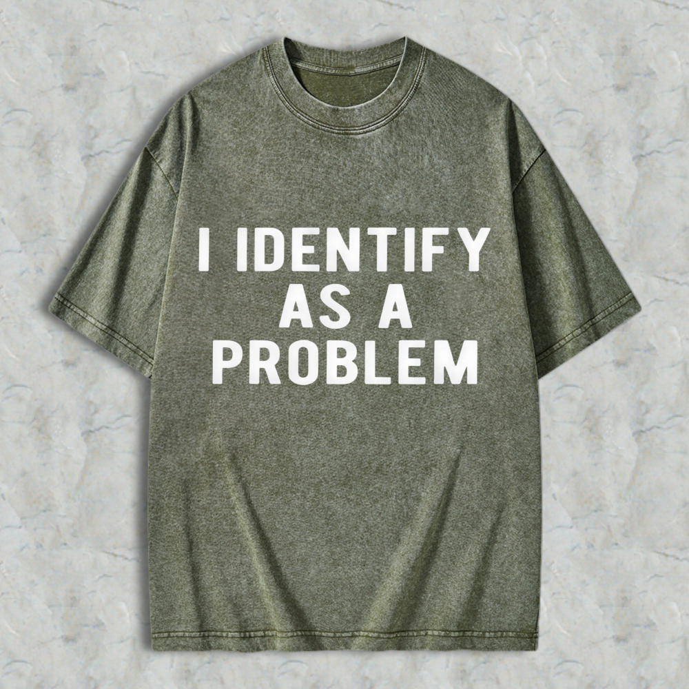 I Identify As A Problem Funny Quote Washed T-shirt