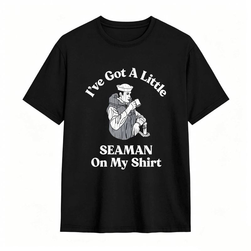 Seaman With Text Ive Got A Little Seaman On My Shirt Unisex Classic T-shirt