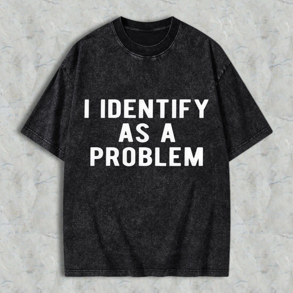 I Identify As A Problem Funny Quote Washed T-shirt