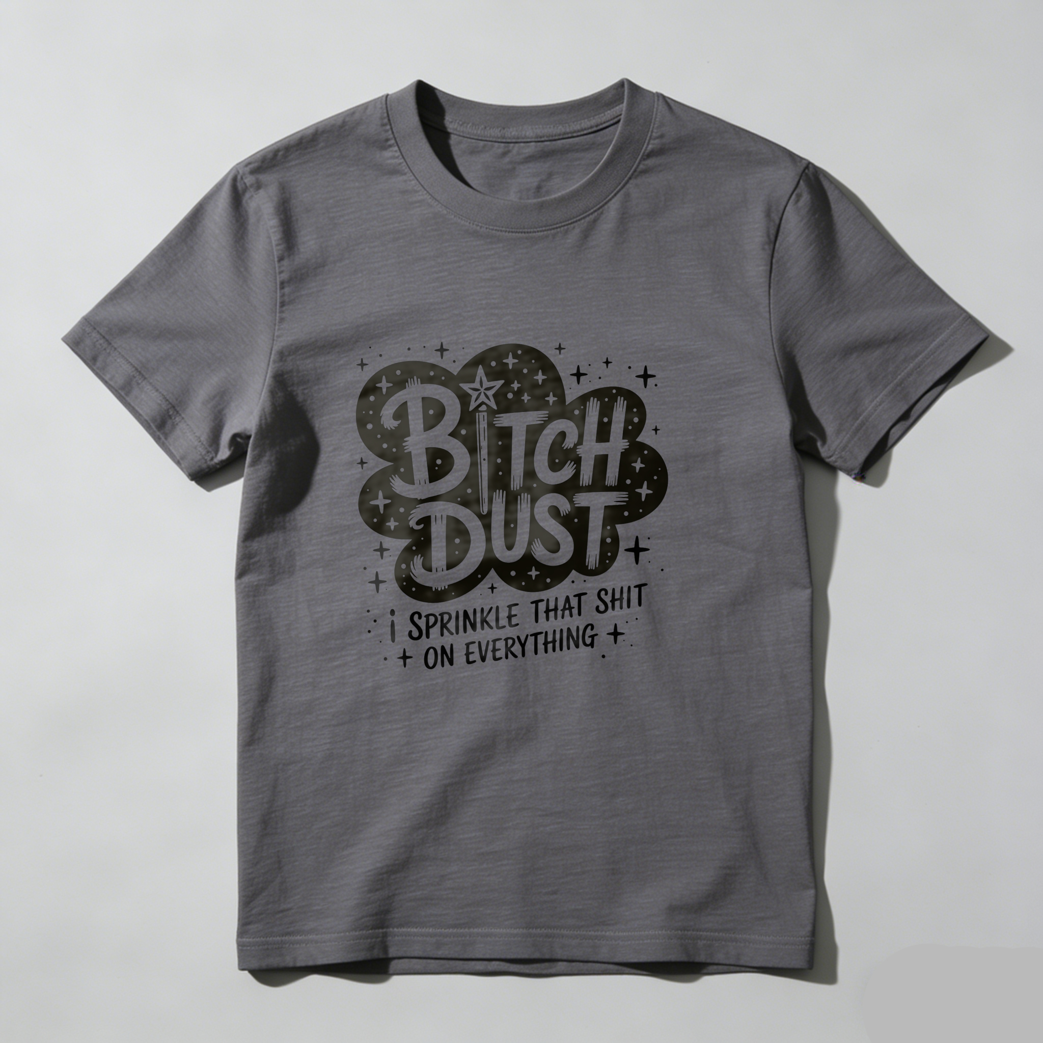 Dust I Sprinkle That Shit On Everything tshirt 100% cotton