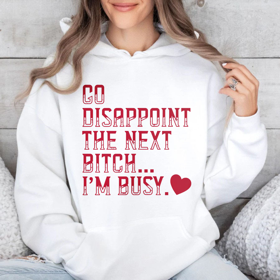 Go Disappoint The Next Bitch Im Busy Quote Graphic Sweatshirt
