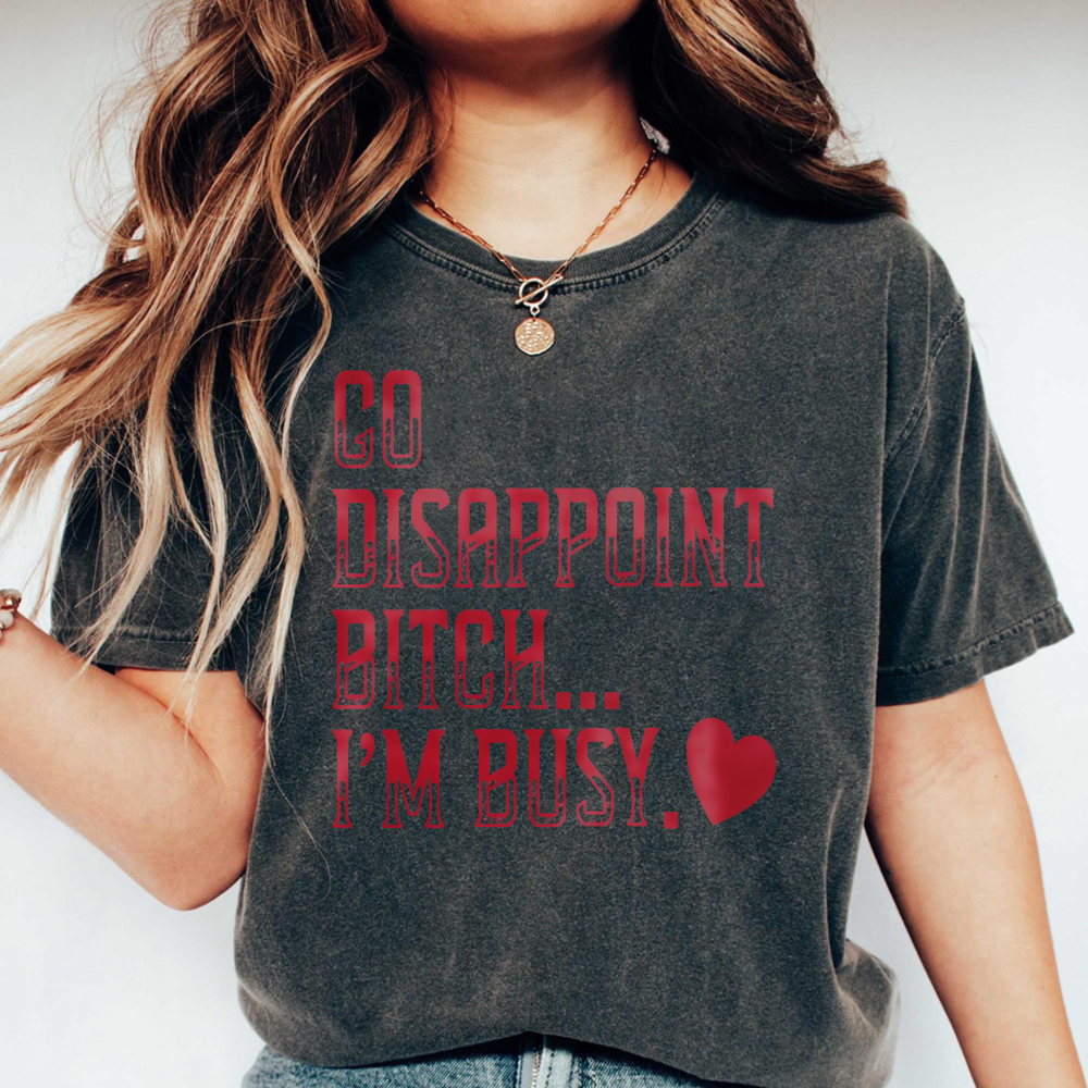 Go Disappoint Bitch Im Busy Funny Sarcastic Quote Red Heart Graphic Unisex Washed T-shirt