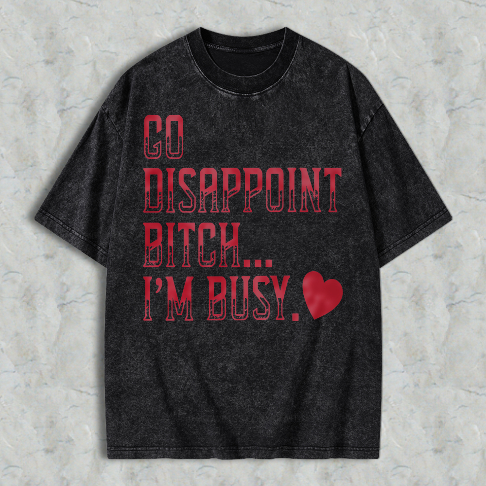 Go Disappoint Bitch Im Busy Funny Sarcastic Quote Red Heart Graphic Unisex Washed T-shirt
