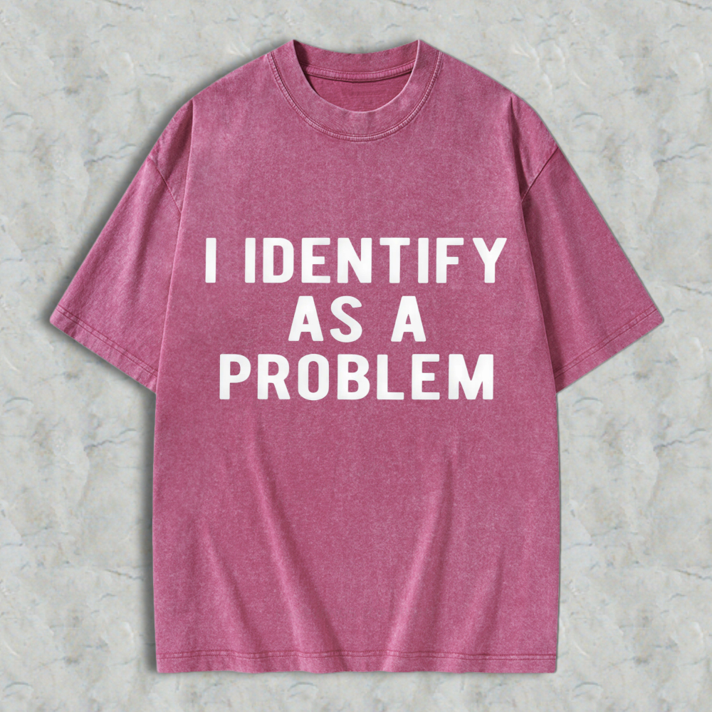 I Identify As A Problem Funny Quote Washed T-shirt