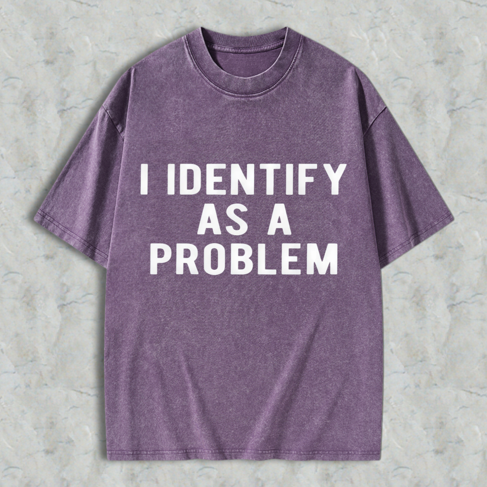 I Identify As A Problem Funny Quote Washed T-shirt